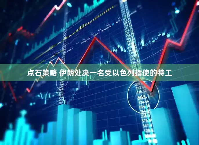 点石策略 伊朗处决一名受以色列指使的特工